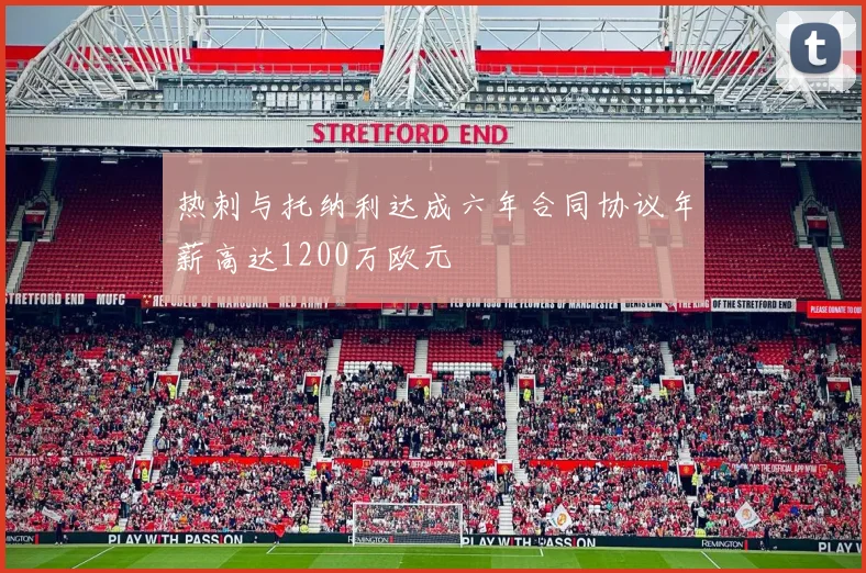 热刺与托纳利达成六年合同协议年薪高达1200万欧元